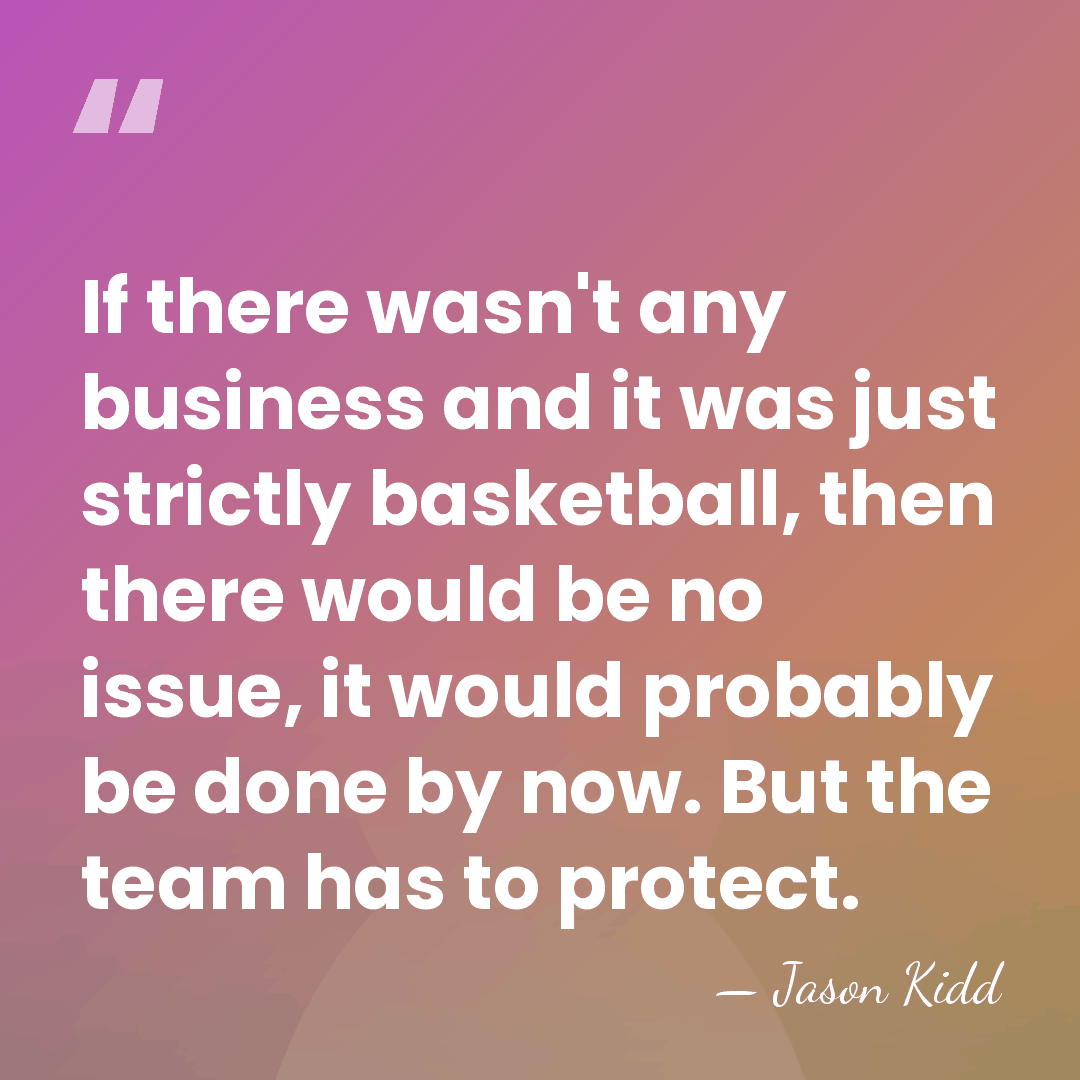 If there wasn't any business and it was just strictly basketball, then&hellip; - Jason Kidd