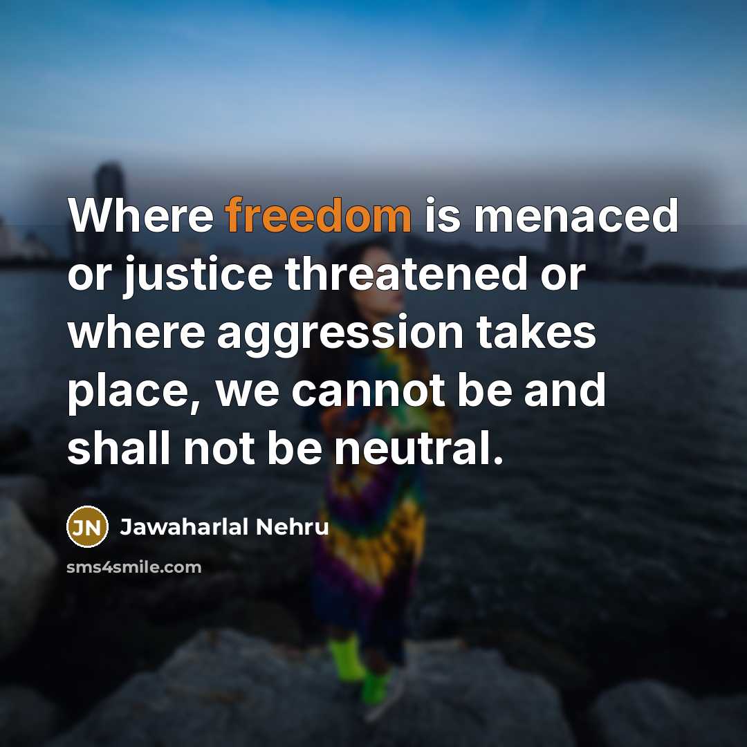“Where freedom is menaced or justice threatened or where aggression…” quote by Jawaharlal Nehru