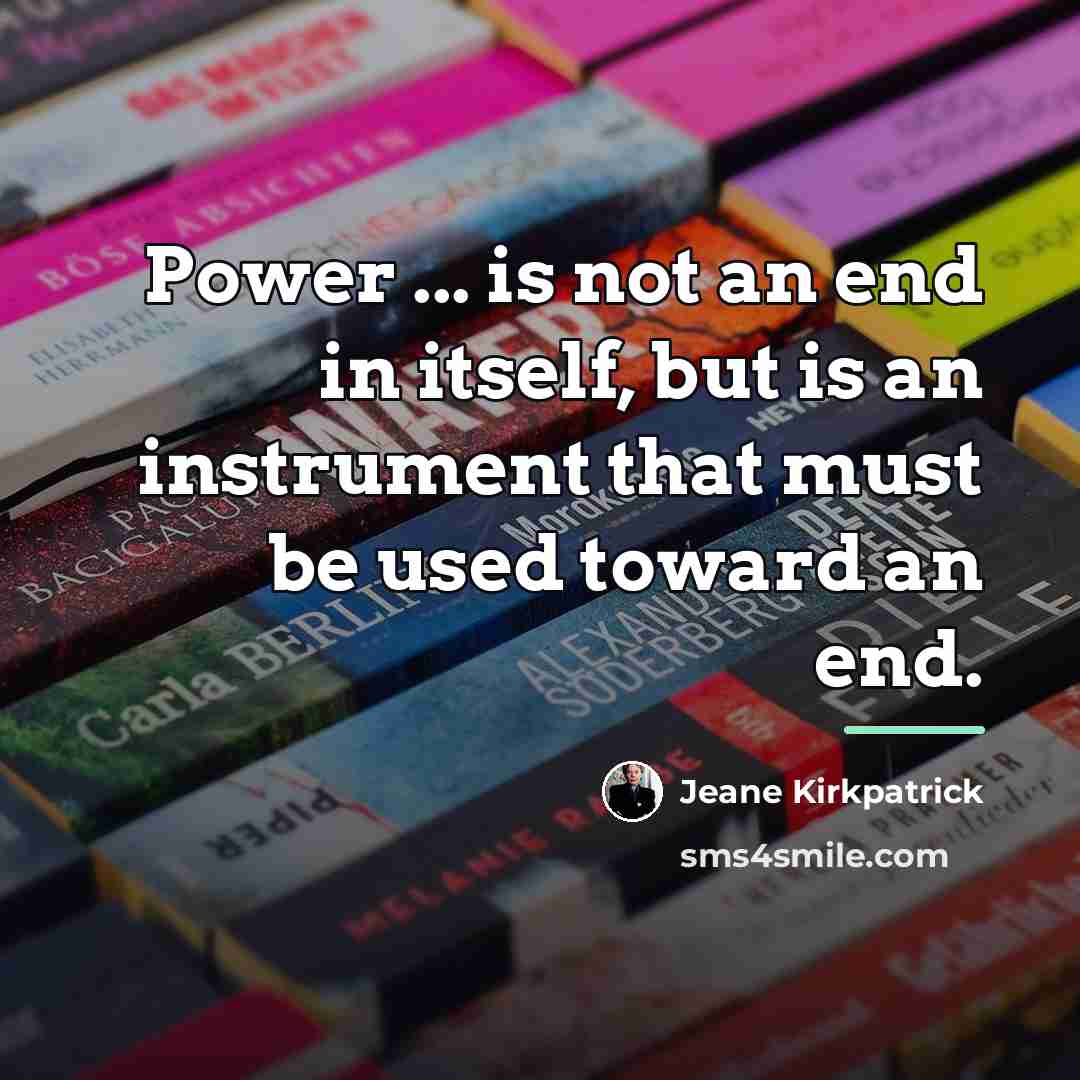 “Power ... is not an end in itself, but is…” quote by Jeane Kirkpatrick