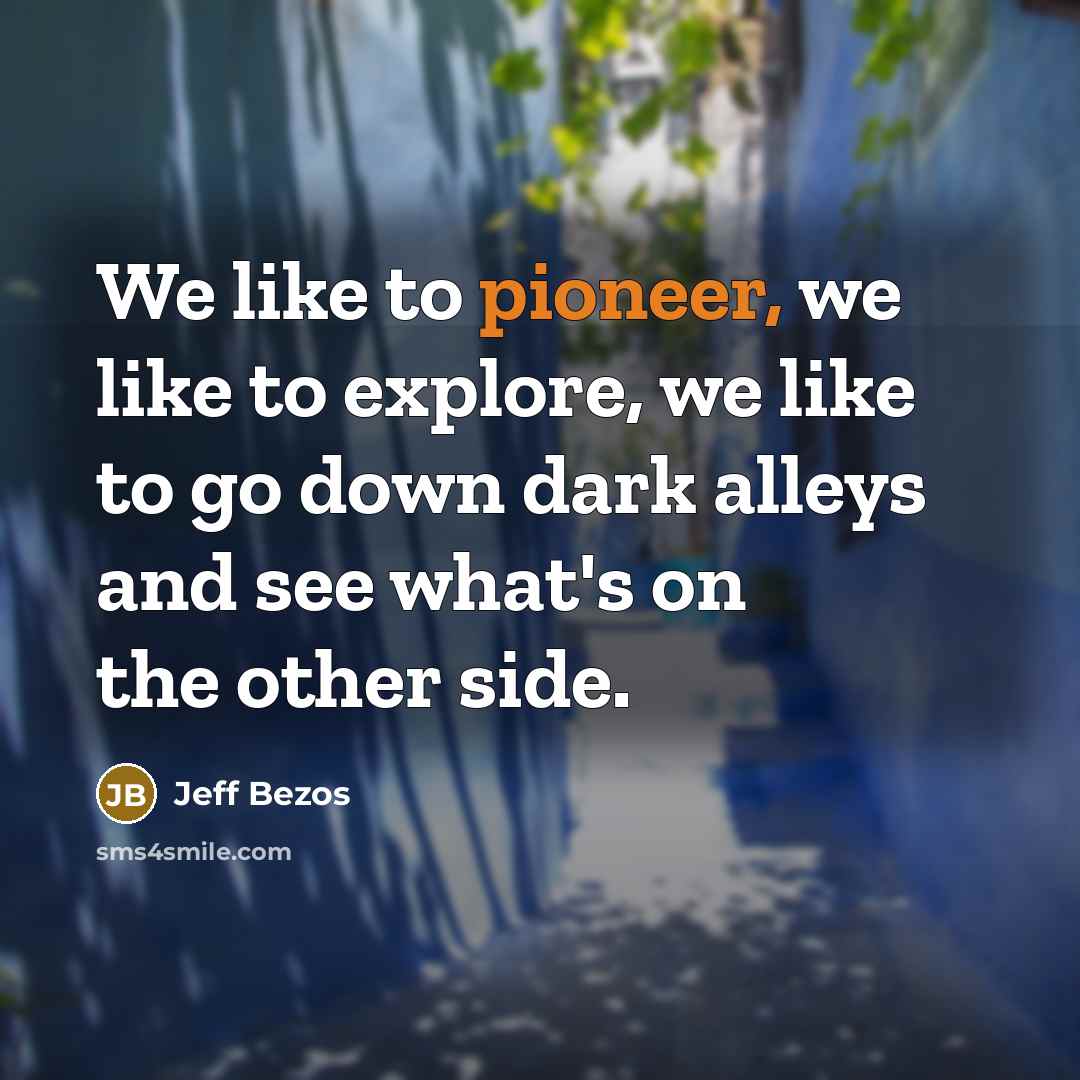 “We like to pioneer, we like to explore, we like…” quote by Jeff Bezos