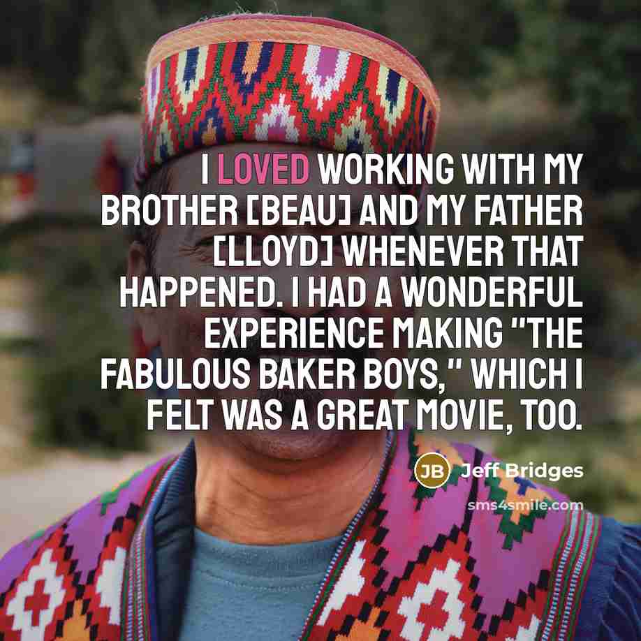 “I loved working with my brother [Beau] and my father…” quote by Jeff Bridges