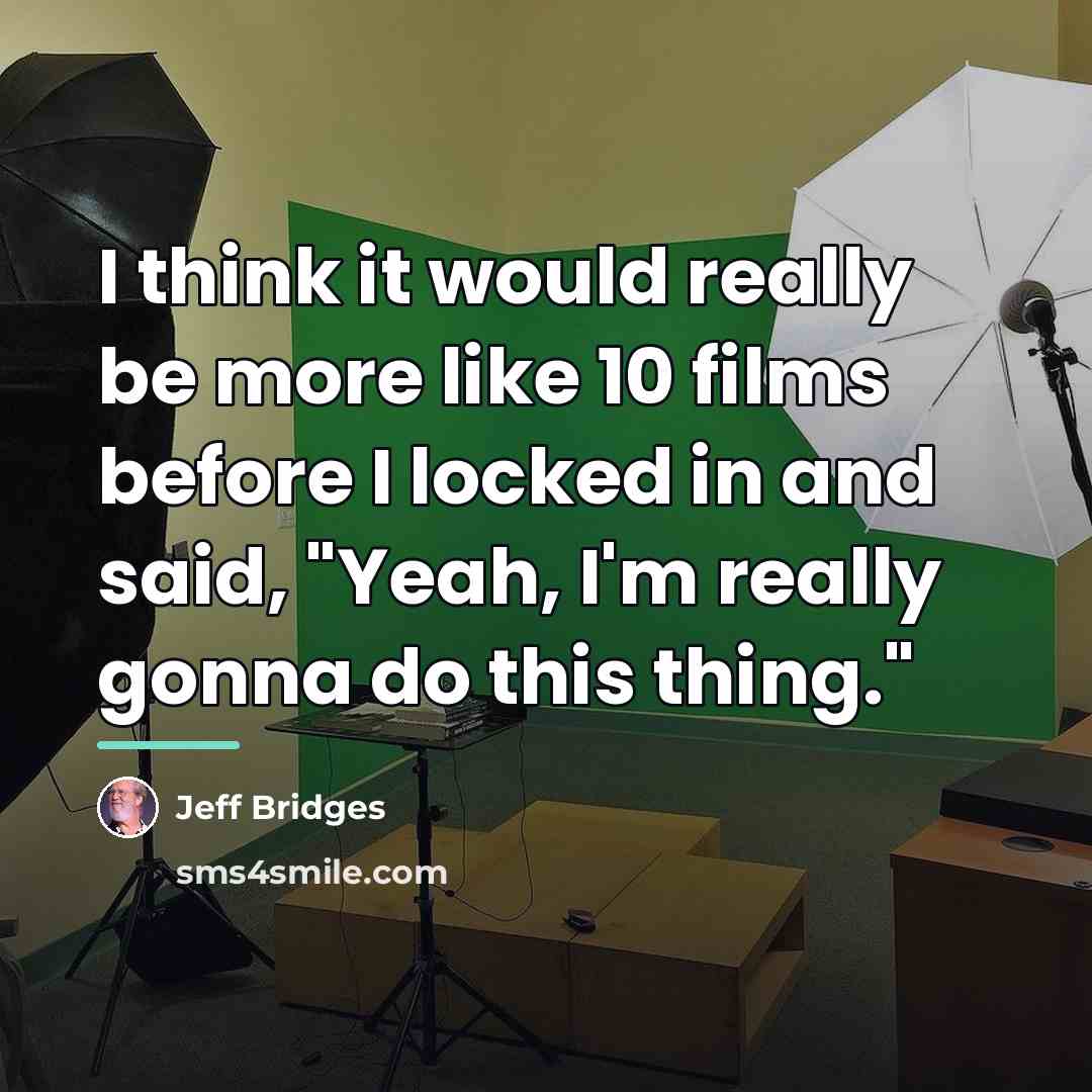 “I think it would really be more like 10 films…” quote by Jeff Bridges