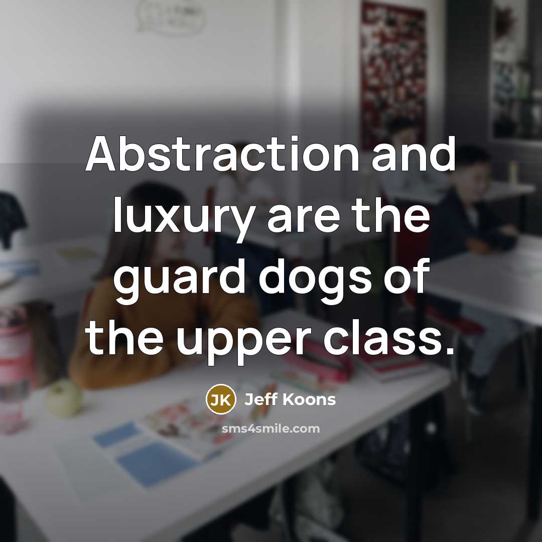 “Abstraction and luxury are the guard dogs of the upper…” quote by Jeff Koons