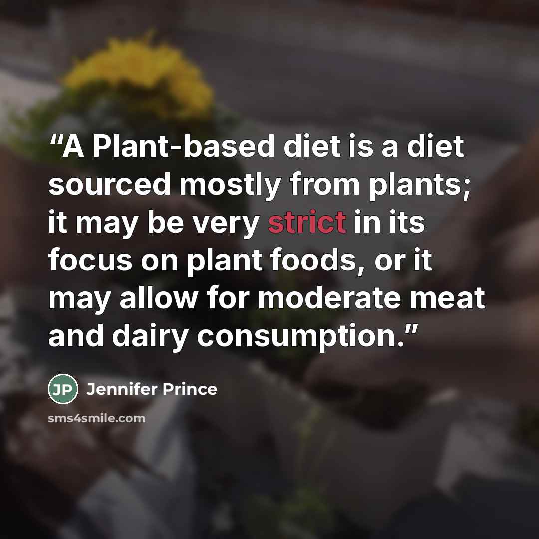 “A Plant-based diet is a diet sourced mostly from plants; it may be very strict in its focus on plant foods, or it may allow for moderate meat and dairy consumption.” quote by Jennifer Prince