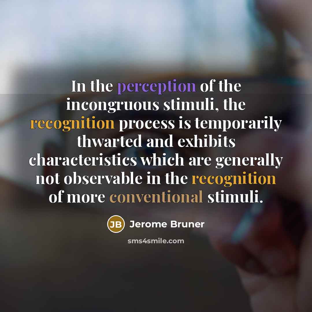 “In the perception of the incongruous stimuli, the recognition process…” quote by Jerome Bruner