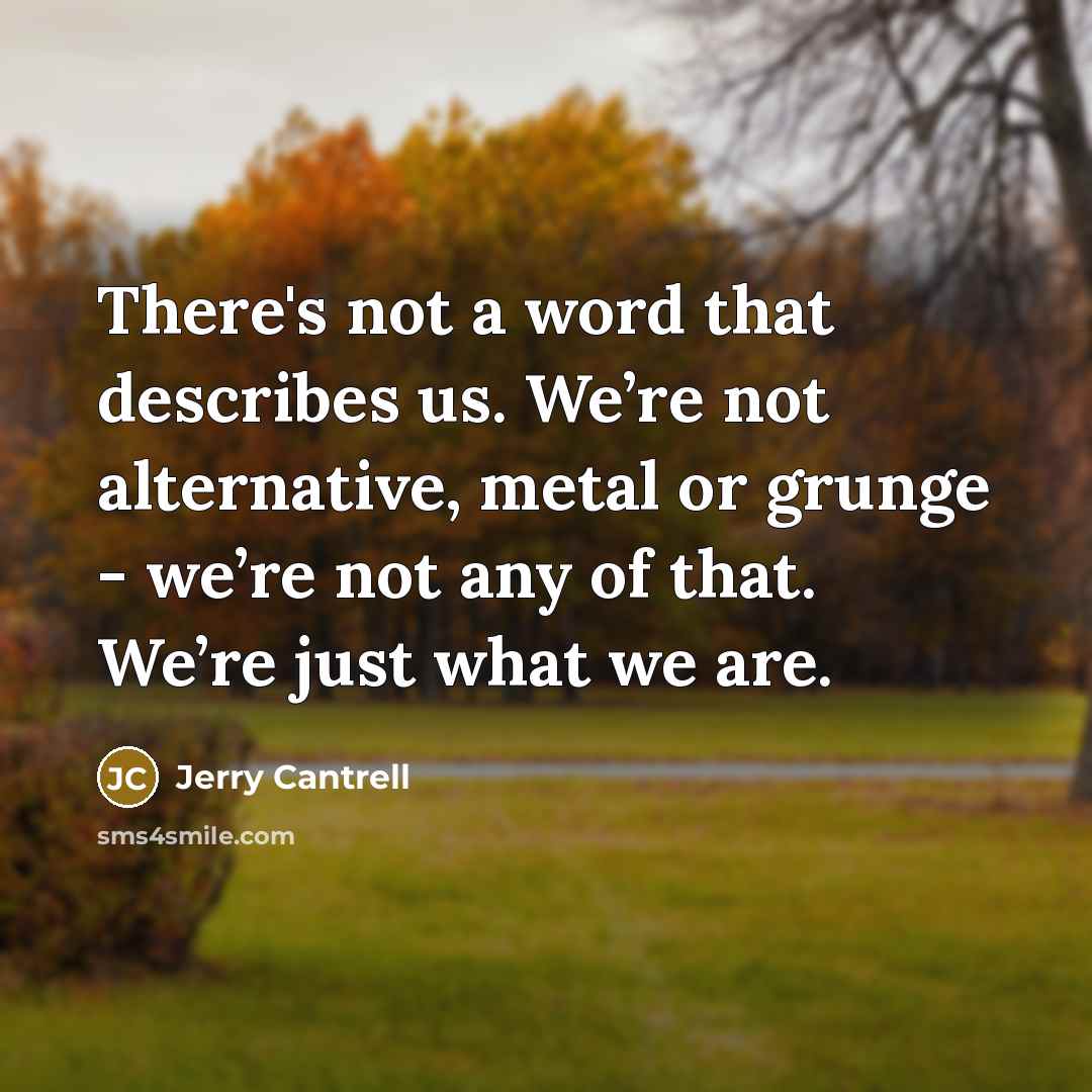 “There's not a word that describes us. We’re not alternative,…” quote by Jerry Cantrell