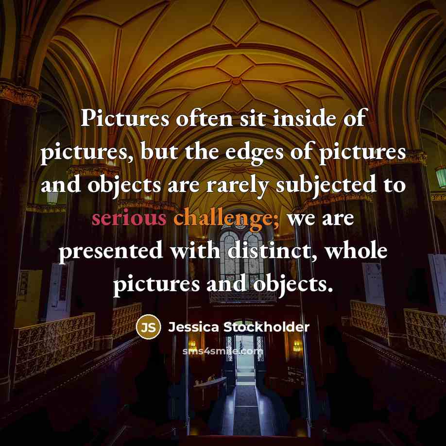 “Pictures often sit inside of pictures, but the edges of…” quote by Jessica Stockholder