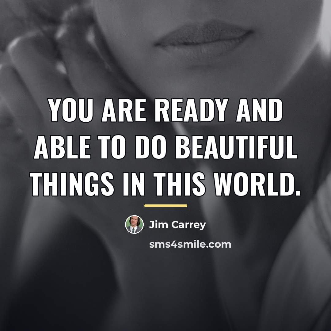 “You are ready and able to do beautiful things in…” quote by Jim Carrey