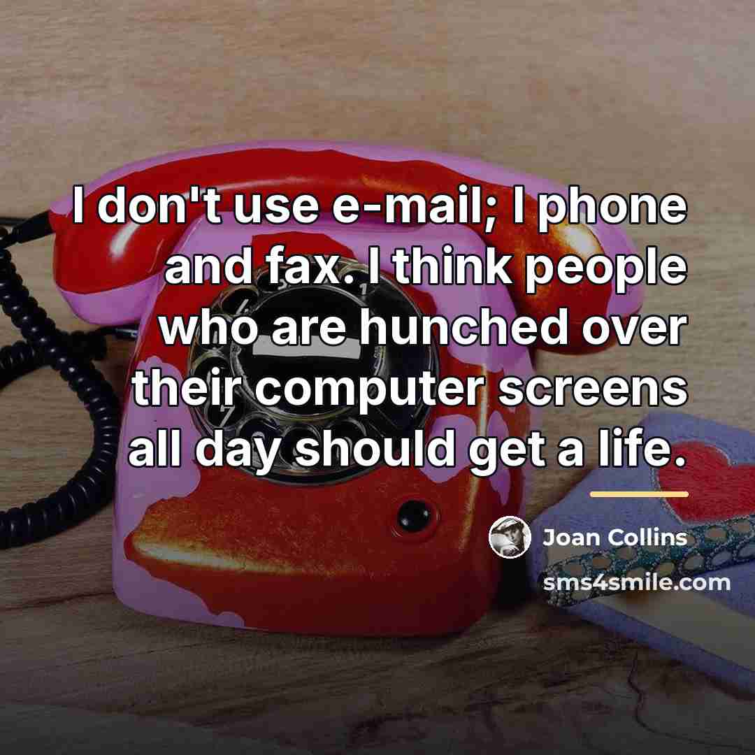 “I don't use e-mail; I phone and fax. I think…” quote by Joan Collins