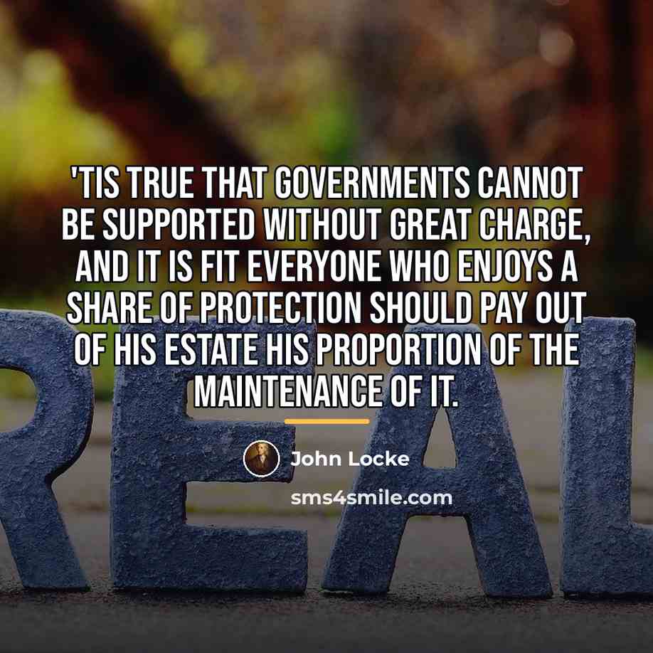 “'Tis true that governments cannot be supported without great charge,…” quote by John Locke
