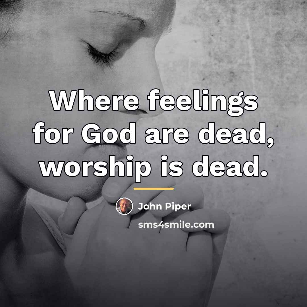 “Where feelings for God are dead, worship is dead.…” quote by John Piper