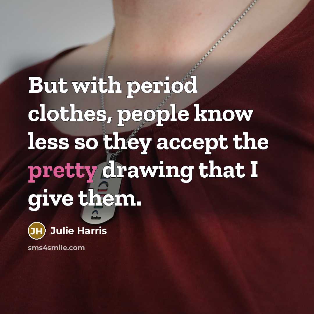 “But with period clothes, people know less so they accept…” quote by Julie Harris
