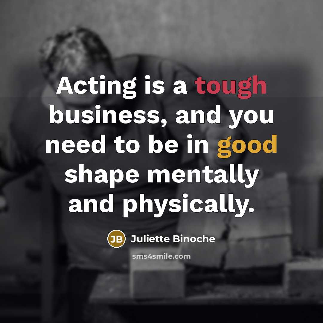 “Acting is a tough business, and you need to be…” quote by Juliette Binoche
