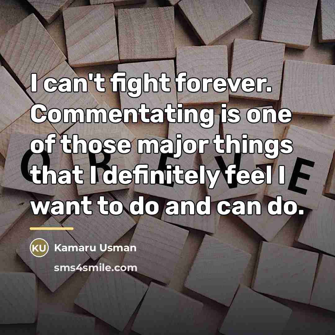 “I can't fight forever. Commentating is one of those major…” quote by Kamaru Usman