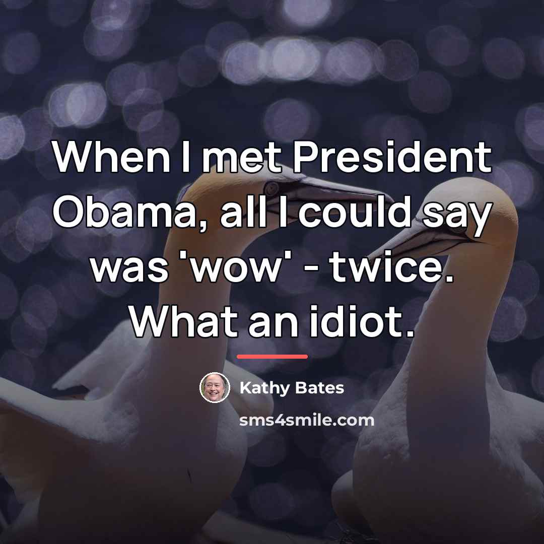 “When I met President Obama, all I could say was…” quote by Kathy Bates