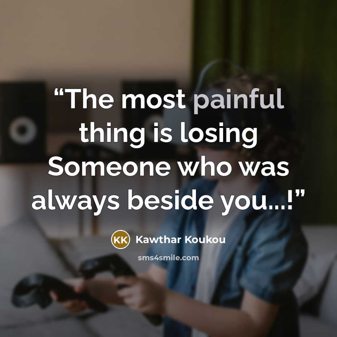 “The most painful thing is losing Someone who was always beside you...!” quote by Kawthar Koukou