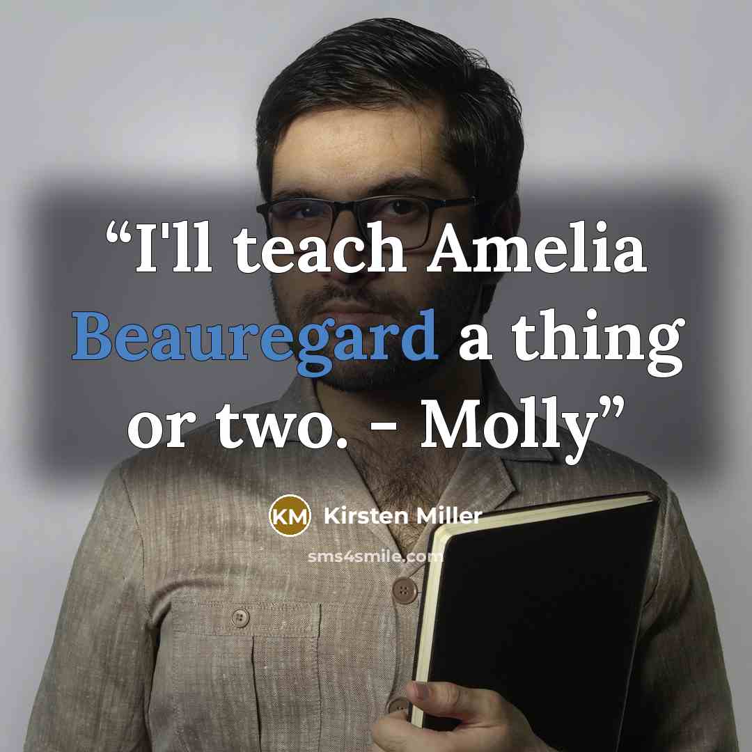 “I'll teach Amelia Beauregard a thing or two. - Molly” quote by Kirsten Miller