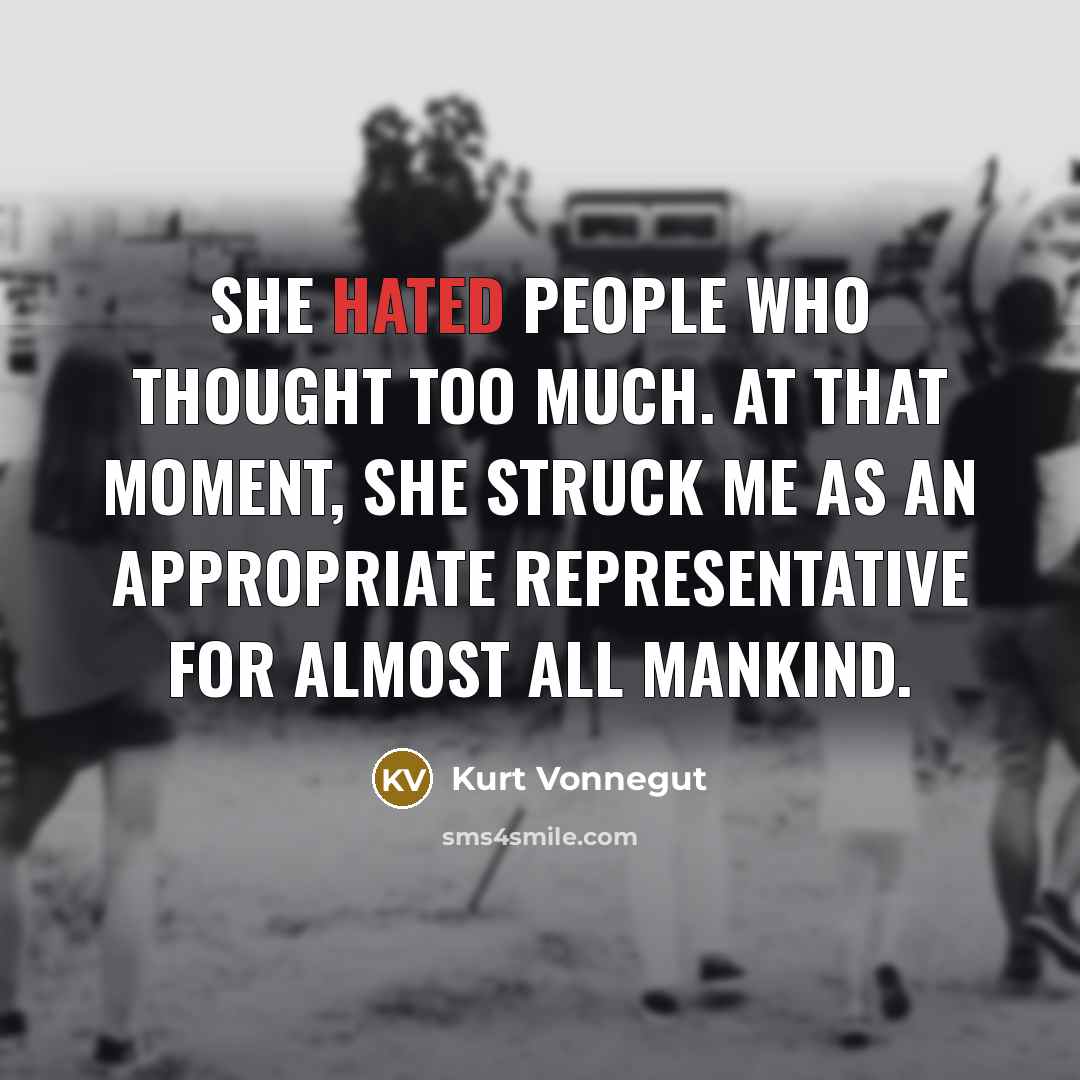 “She hated people who thought too much. At that moment,…” quote by Kurt Vonnegut