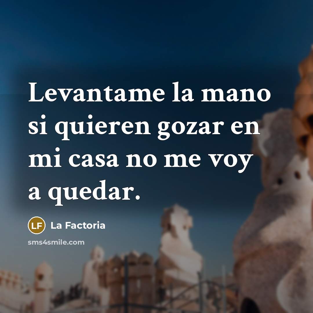 “Levantame la mano si quieren gozar en mi casa no…” quote by La Factoria