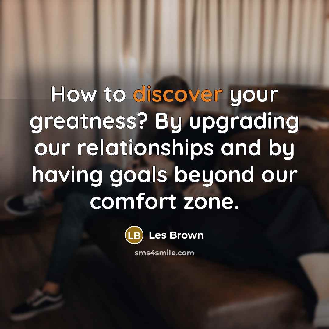 “How to discover your greatness? By upgrading our relationships and…” quote by Les Brown