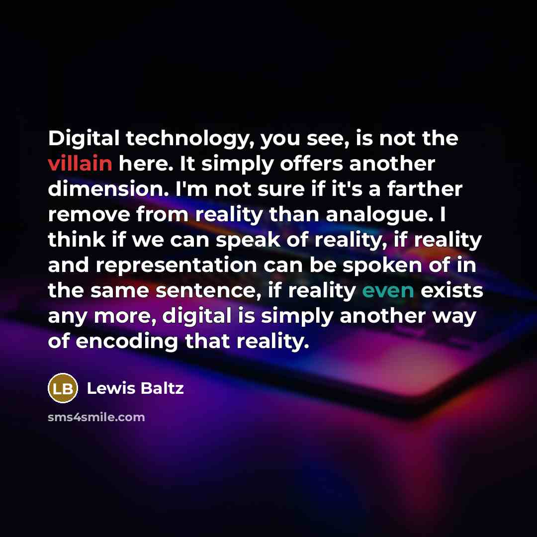 “Digital technology, you see, is not the villain here. It…” quote by Lewis Baltz