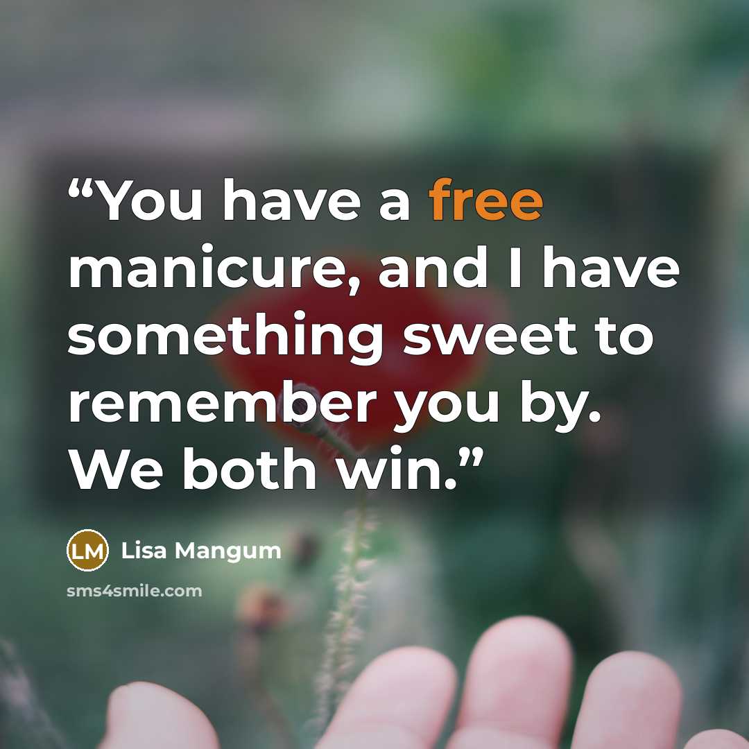 “You have a free manicure, and I have something sweet to remember you by. We both win.” quote by Lisa Mangum