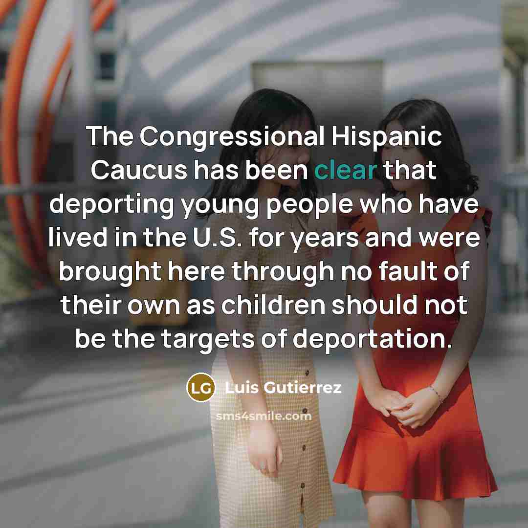 “The Congressional Hispanic Caucus has been clear that deporting young…” quote by Luis Gutierrez
