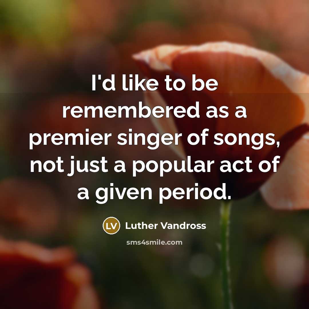 “I'd like to be remembered as a premier singer of…” quote by Luther Vandross