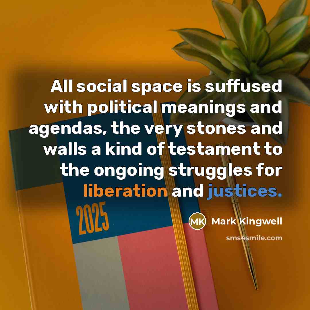 “All social space is suffused with political meanings and agendas,…” quote by Mark Kingwell