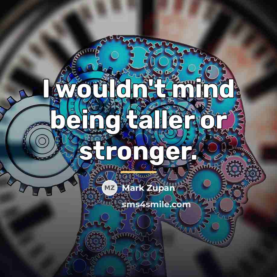“I wouldn't mind being taller or stronger.…” quote by Mark Zupan