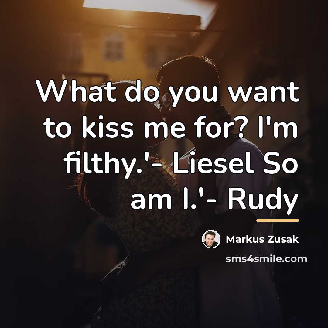 “What do you want to kiss me for? I'm filthy.'-…” quote by Markus Zusak