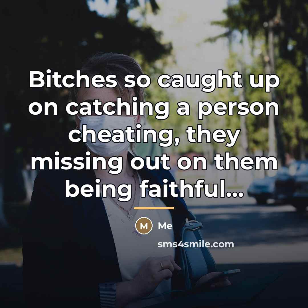 “Bitches so caught up on catching a person cheating, they…” quote by Me