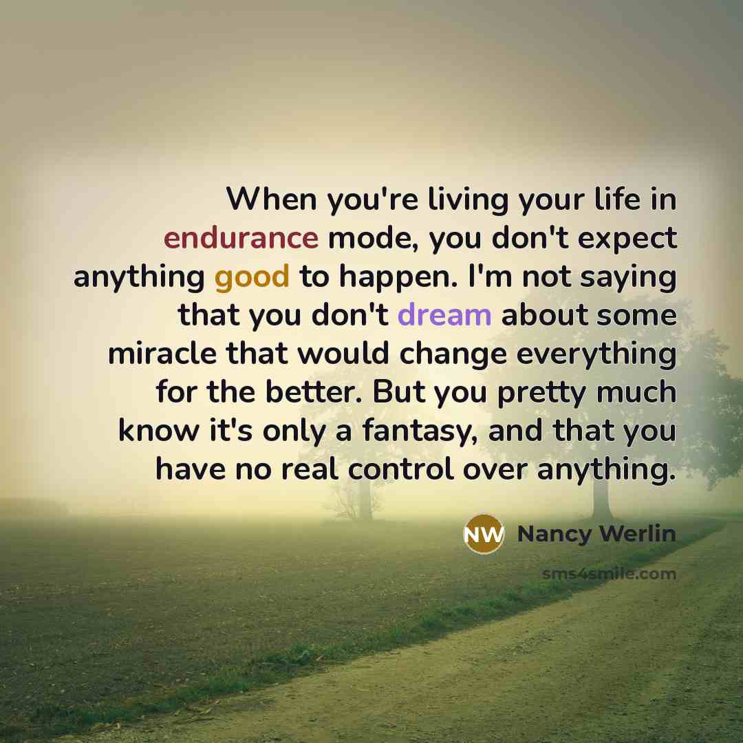 “When you're living your life in endurance mode, you don't…” quote by Nancy Werlin