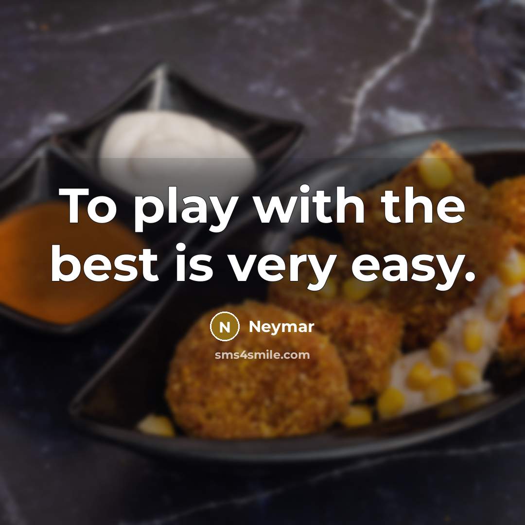 “To play with the best is very easy.…” quote by Neymar