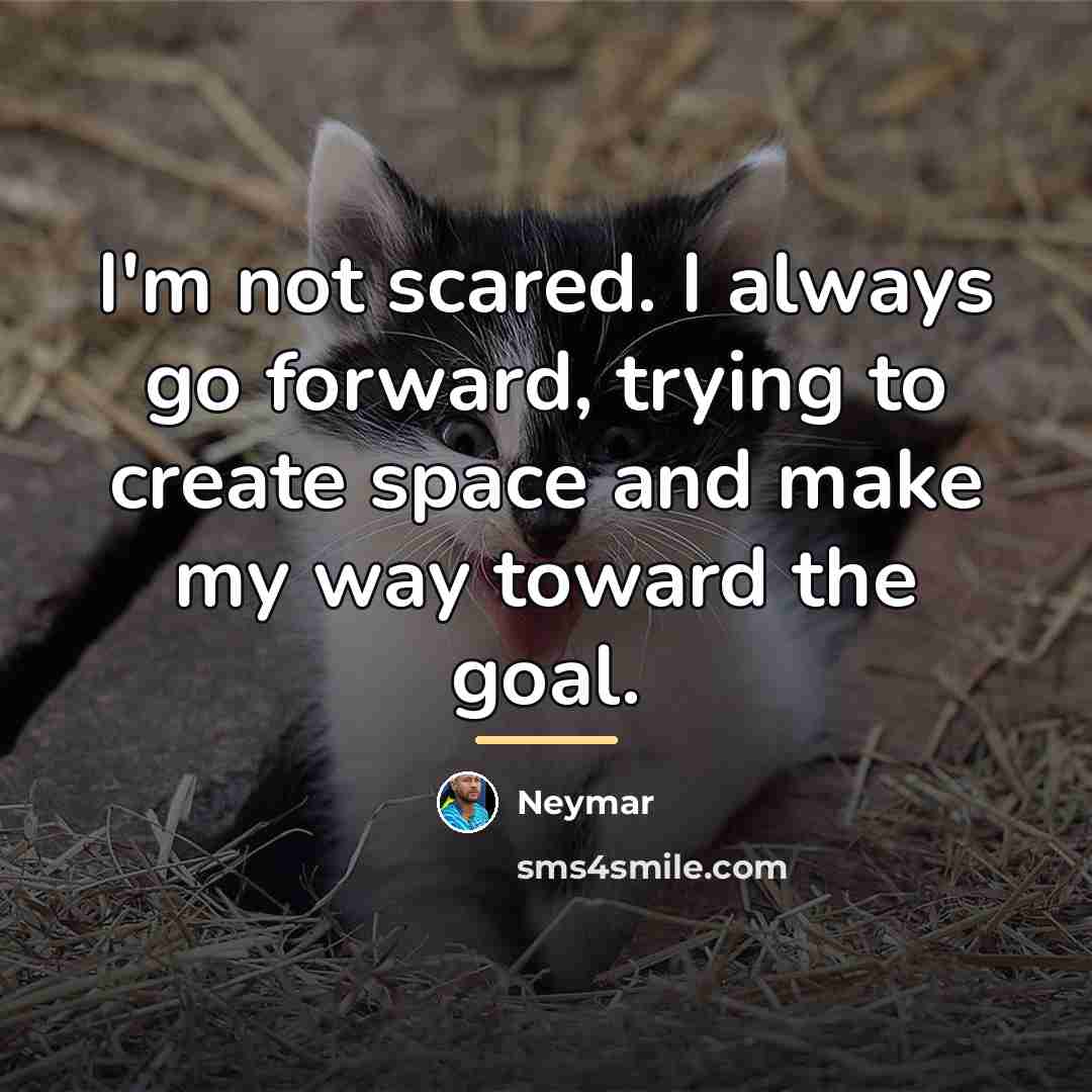 “I'm not scared. I always go forward, trying to create…” quote by Neymar