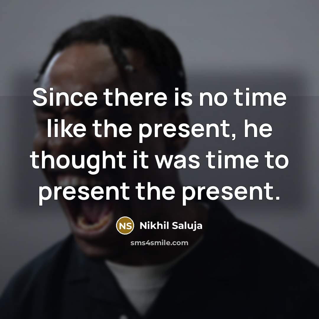 “Since there is no time like the present, he thought…” quote by Nikhil Saluja