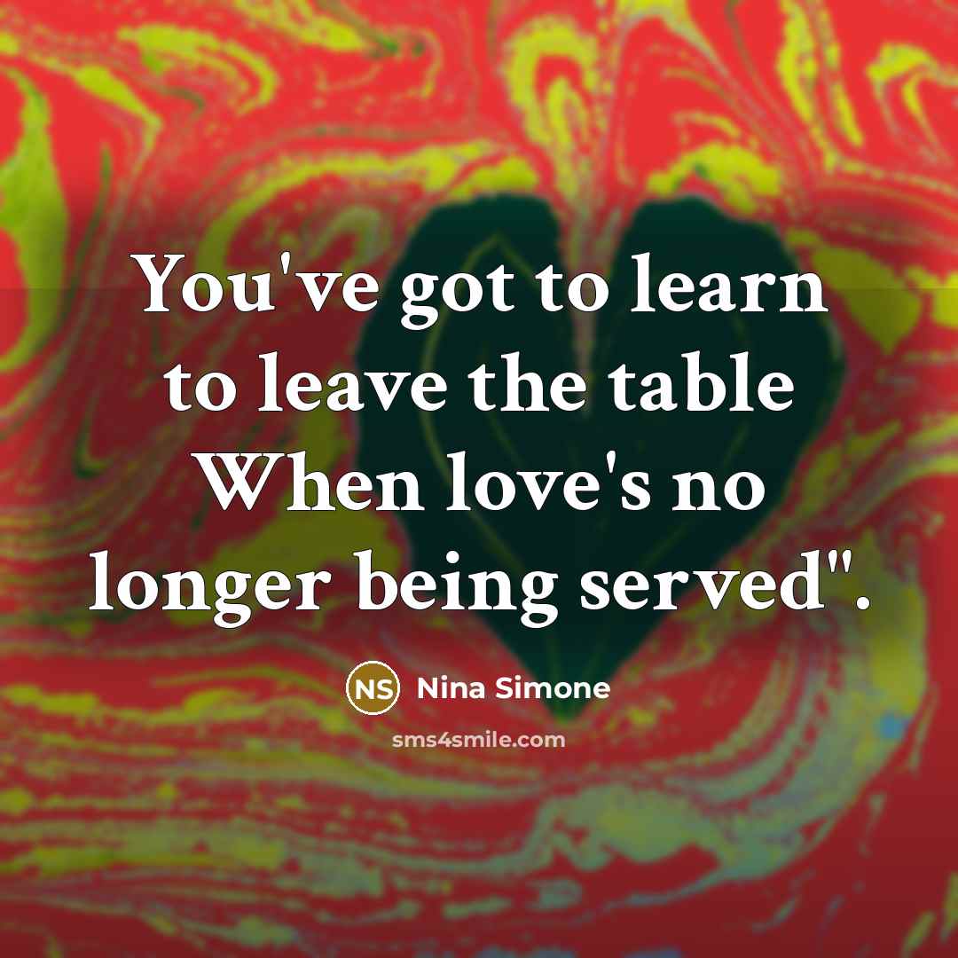 “You've got to learn to leave the table When love's…” quote by Nina Simone