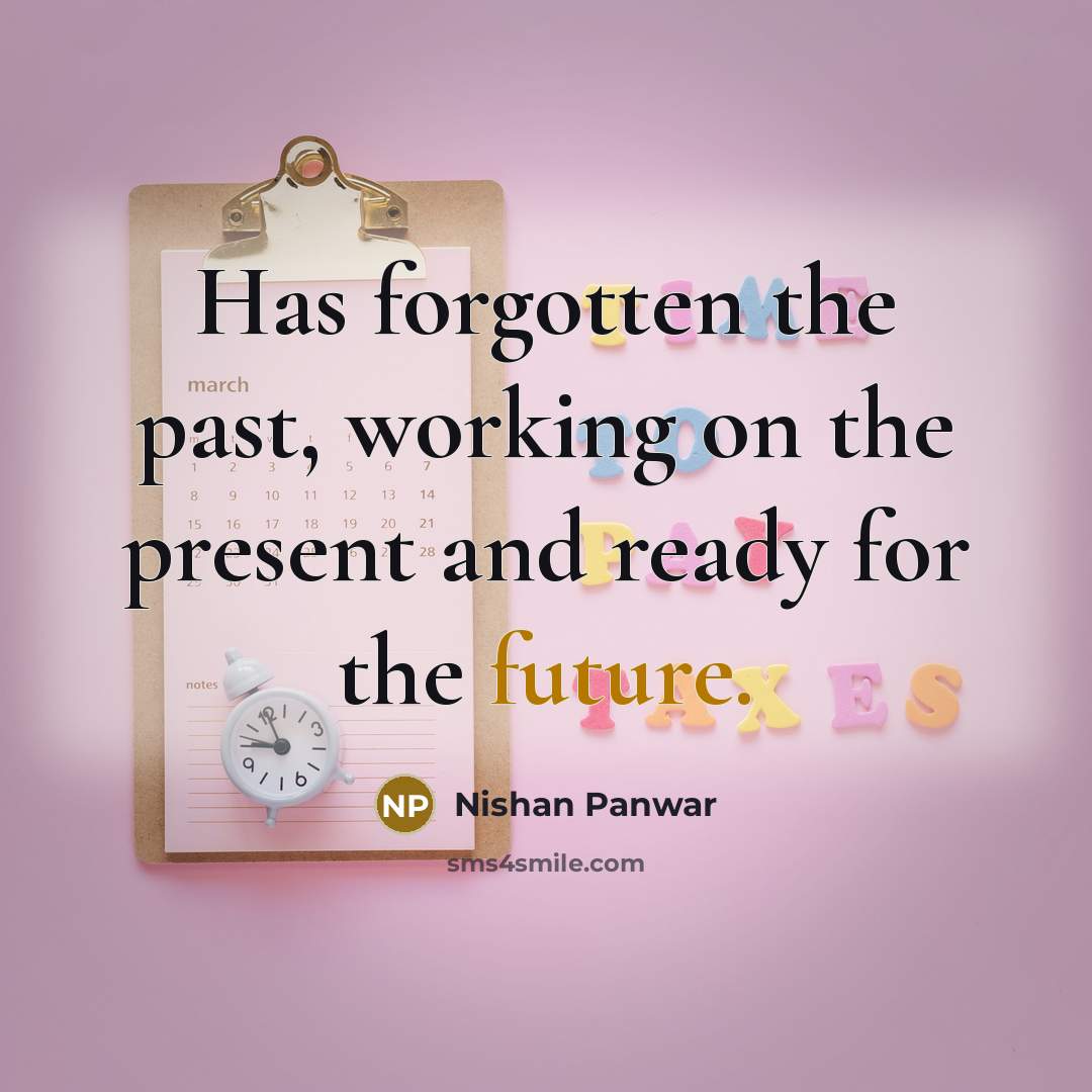 “Has forgotten the past, working on the present and ready…” quote by Nishan Panwar