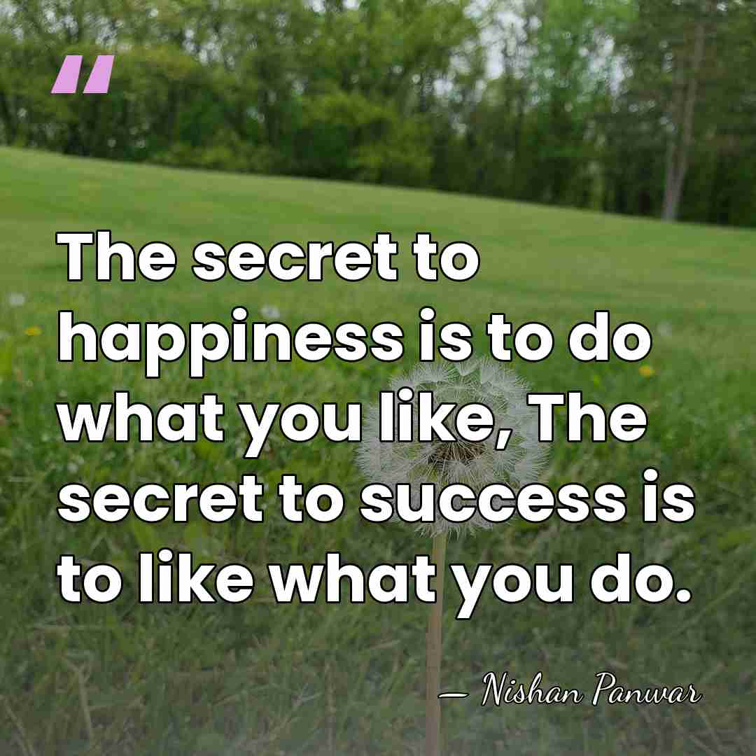 The secret to happiness is to do what you like, The secret&hellip; - Nishan Panwar