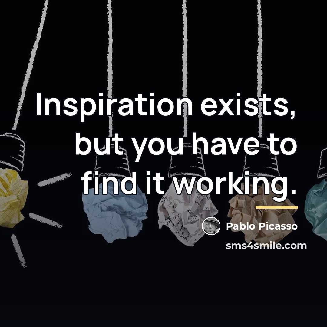 “Inspiration exists, but you have to find it working.…” quote by Pablo Picasso