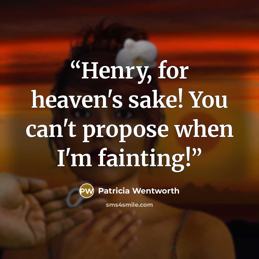 “Henry, for heaven's sake! You can't propose when I'm fainting!” quote by Patricia Wentworth