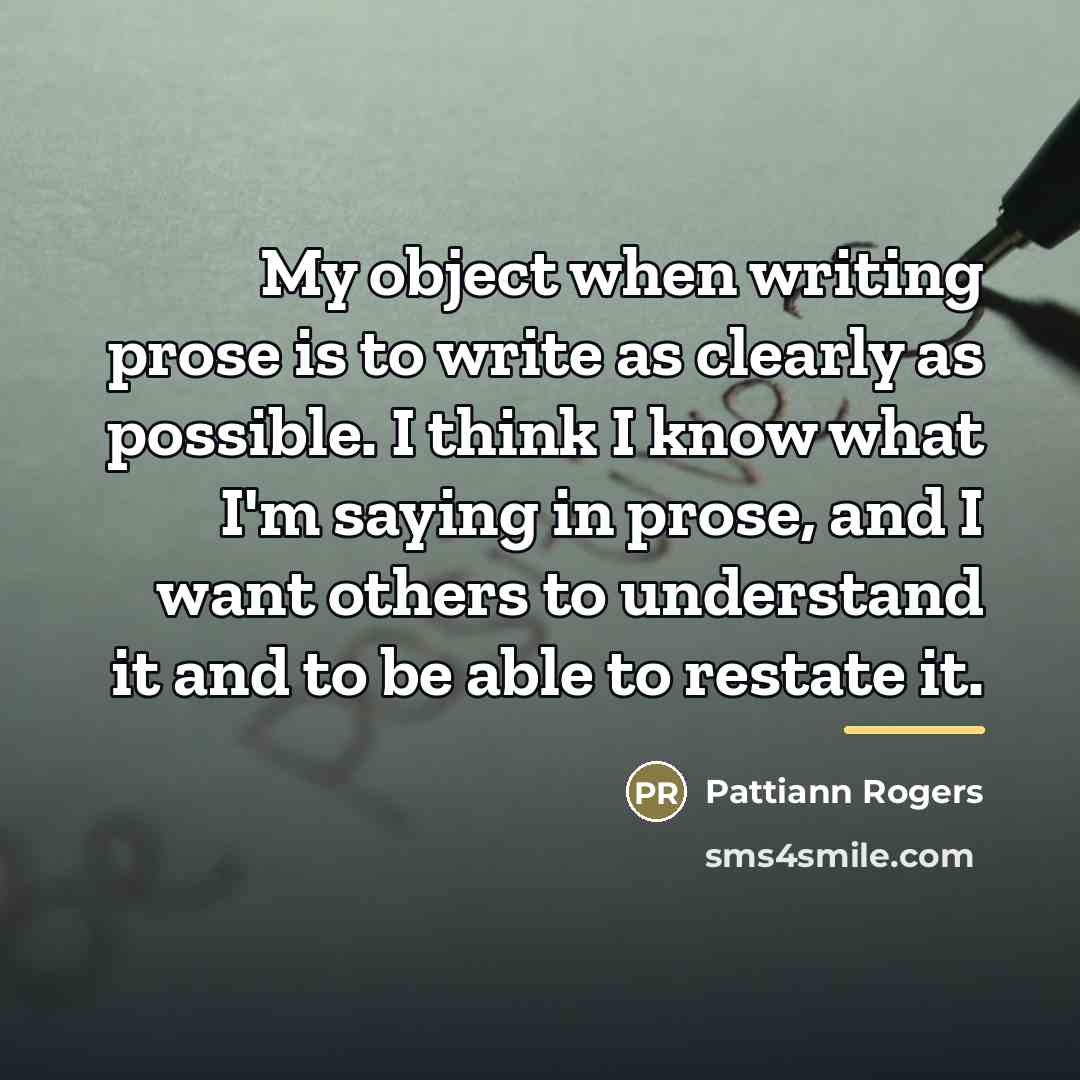 “My object when writing prose is to write as clearly…” quote by Pattiann Rogers