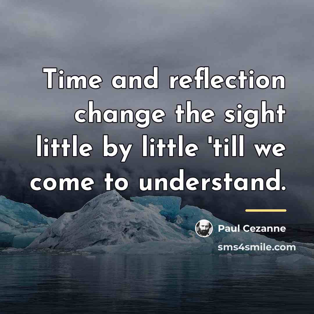 “Time and reflection change the sight little by little 'till…” quote by Paul Cezanne