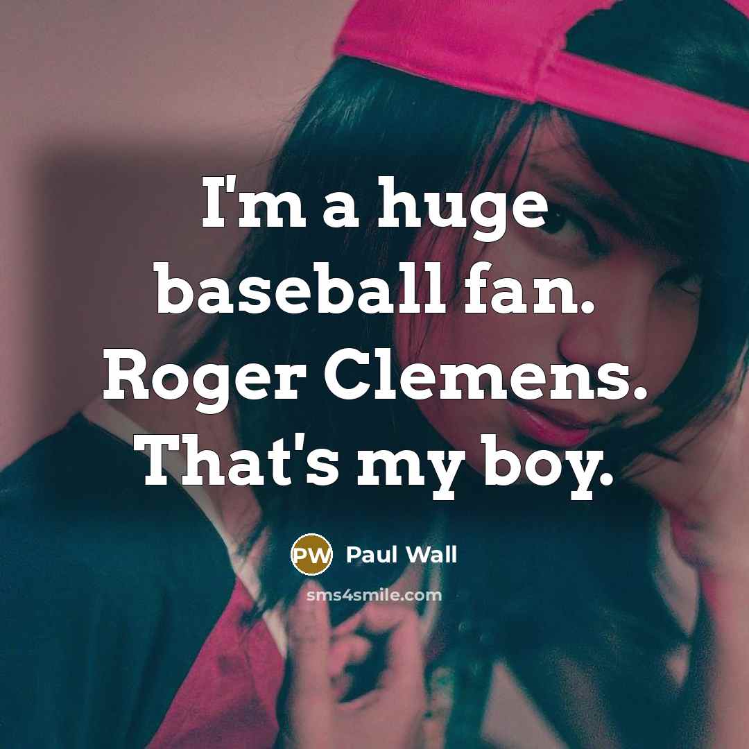 “I'm a huge baseball fan. Roger Clemens. That's my boy.…” quote by Paul Wall