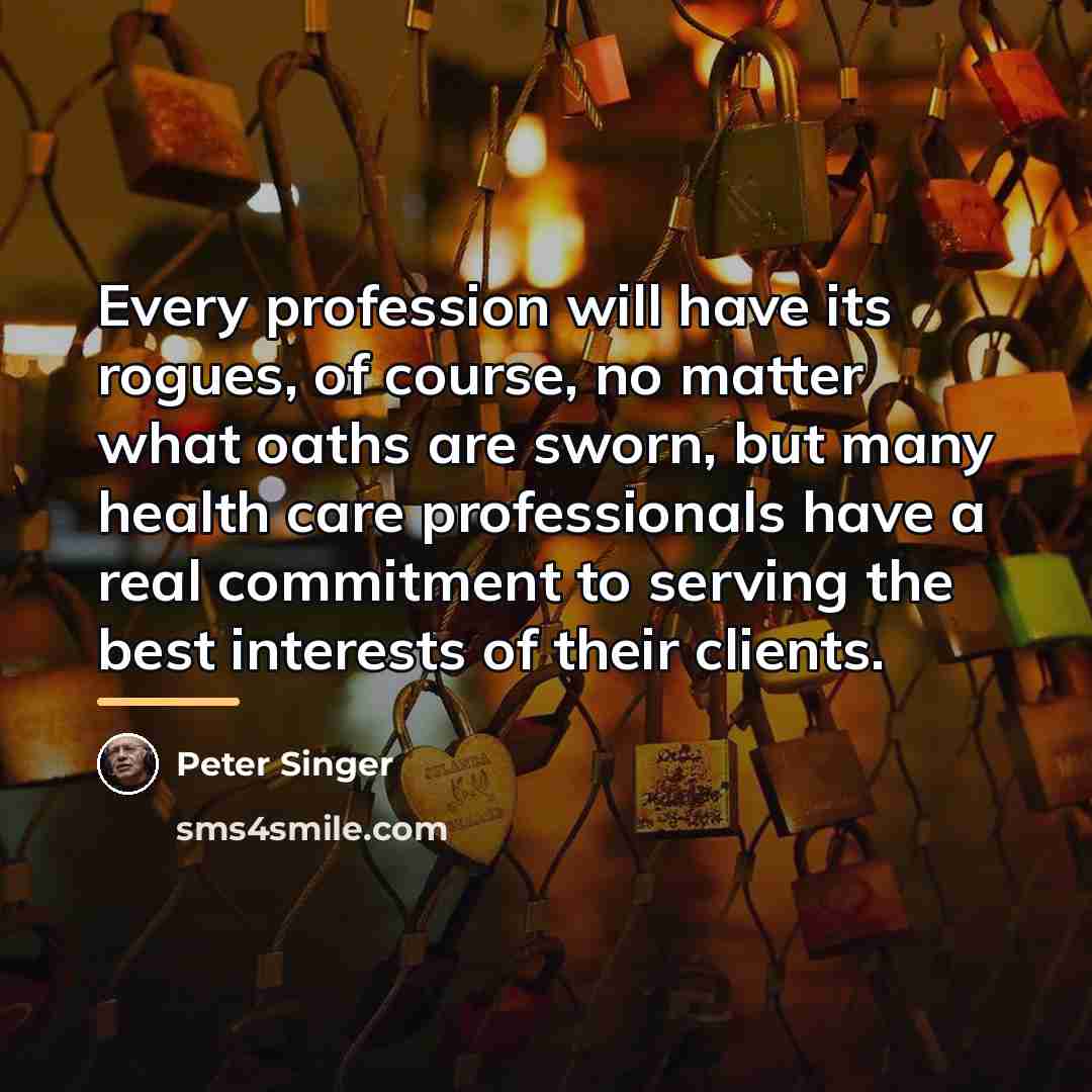 “Every profession will have its rogues, of course, no matter…” quote by Peter Singer