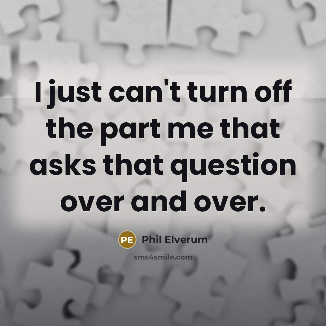 “I just can't turn off the part me that asks…” quote by Phil Elverum