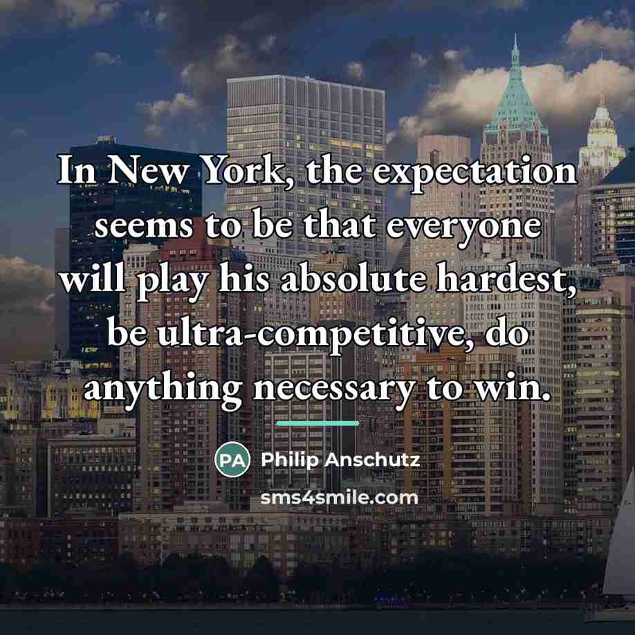 “In New York, the expectation seems to be that everyone…” quote by Philip Anschutz