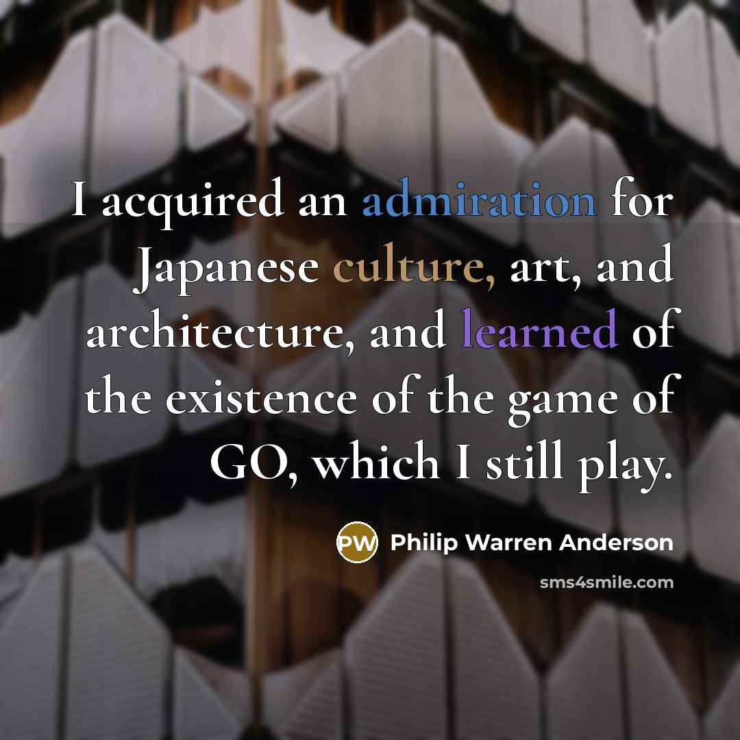 “I acquired an admiration for Japanese culture, art, and architecture,…” quote by Philip Warren Anderson