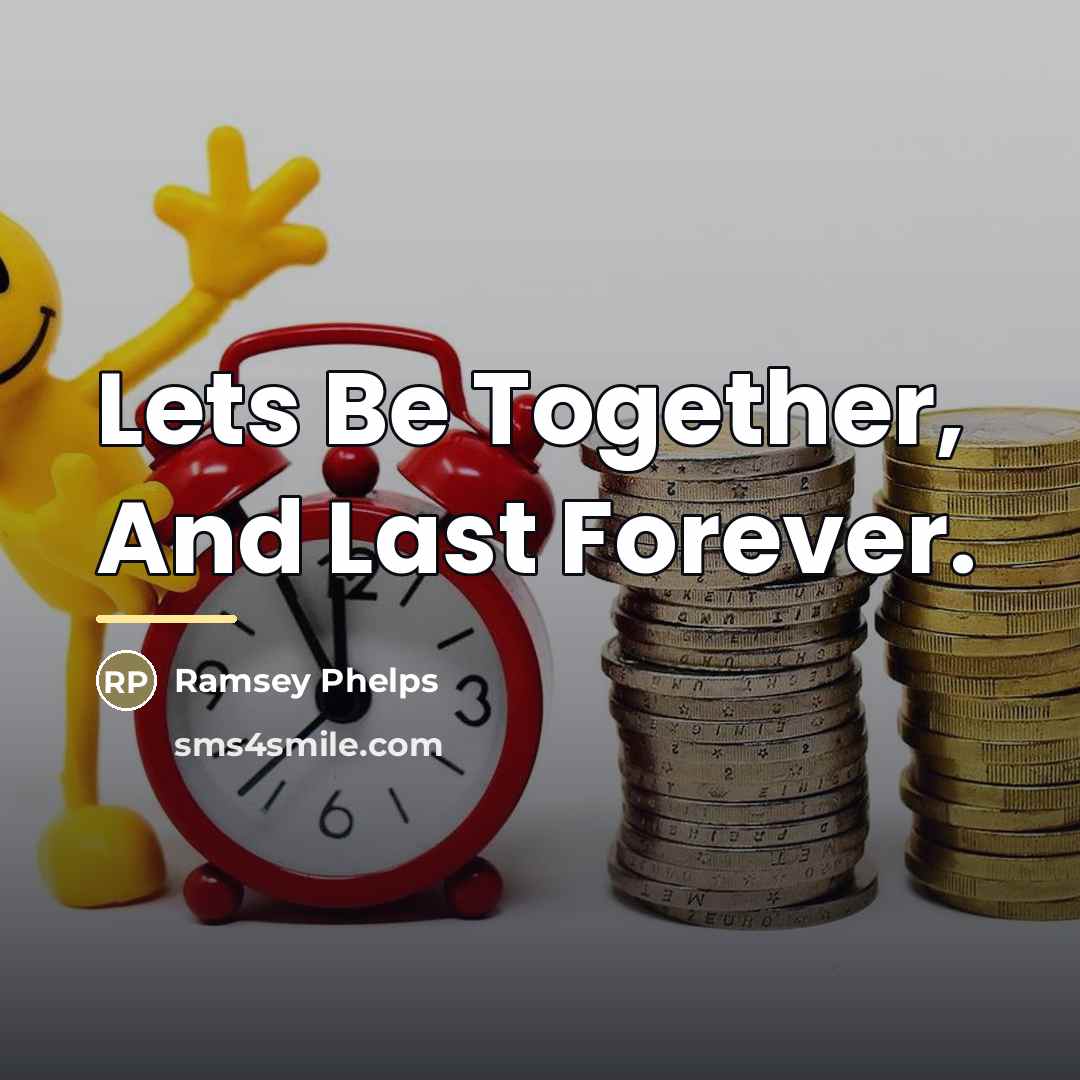 “Lets Be Together, And Last Forever.…” quote by Ramsey Phelps