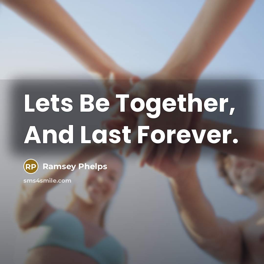 “Lets Be Together, And Last Forever.” quote by Ramsey Phelps